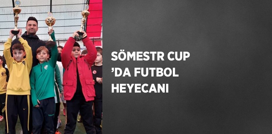 SÖMESTR CUP ’DA FUTBOL HEYECANI