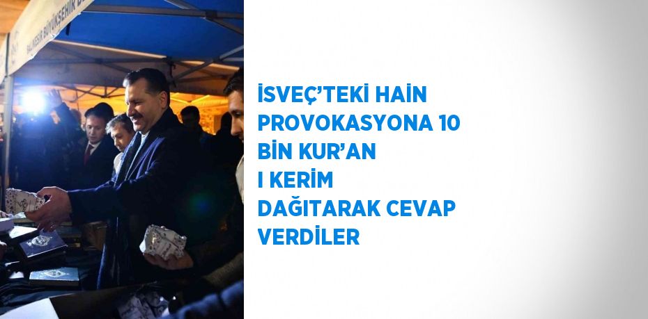 İSVEÇ’TEKİ HAİN PROVOKASYONA 10 BİN KUR’AN I KERİM DAĞITARAK CEVAP VERDİLER