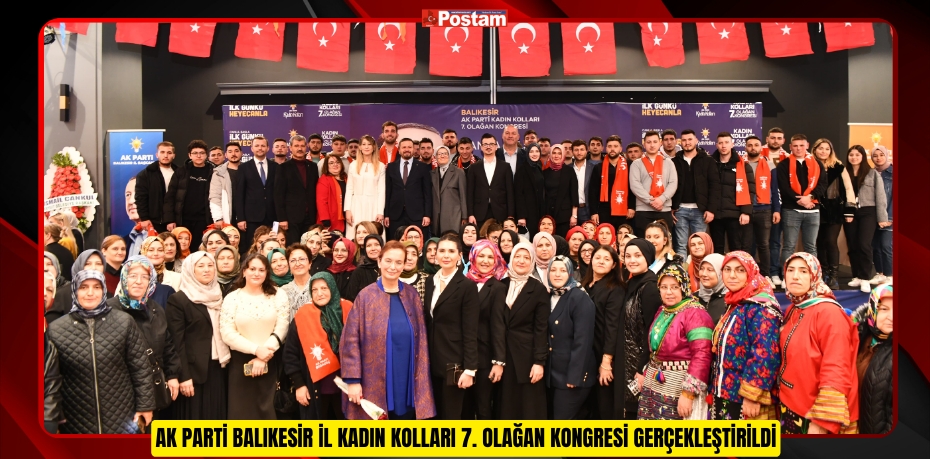 AK PARTİ​​​​​​​ BALIKESİR İL KADIN KOLLARI 7. OLAĞAN KONGRESİ GERÇEKLEŞTİRİLDİ