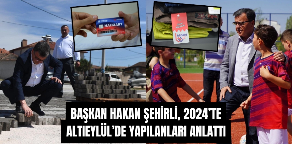 Başkan Hakan Şehirli, 2024’te Altıeylül’de Yapılanları Anlattı