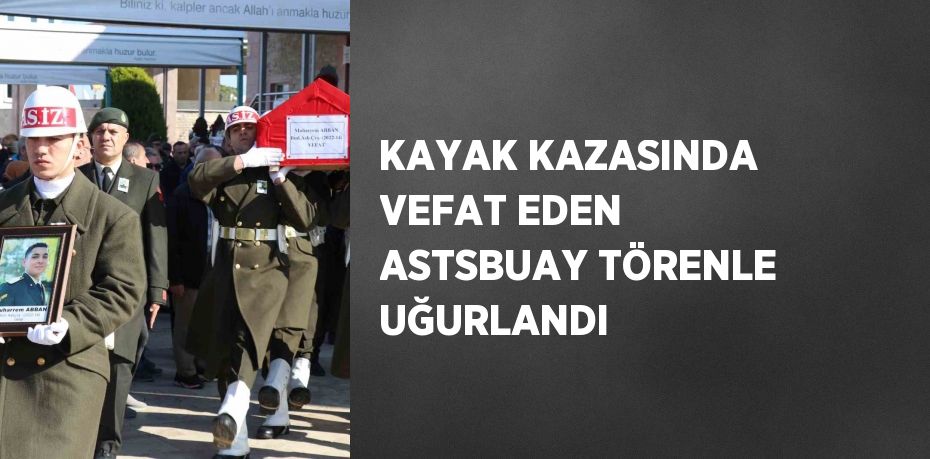 KAYAK KAZASINDA VEFAT EDEN ASTSBUAY TÖRENLE UĞURLANDI