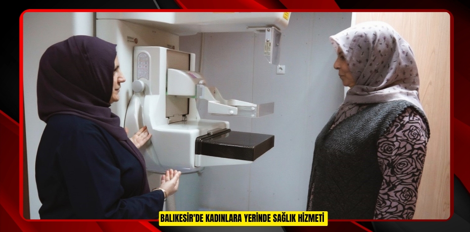 Balıkesir'de kadınlara yerinde sağlık hizmeti