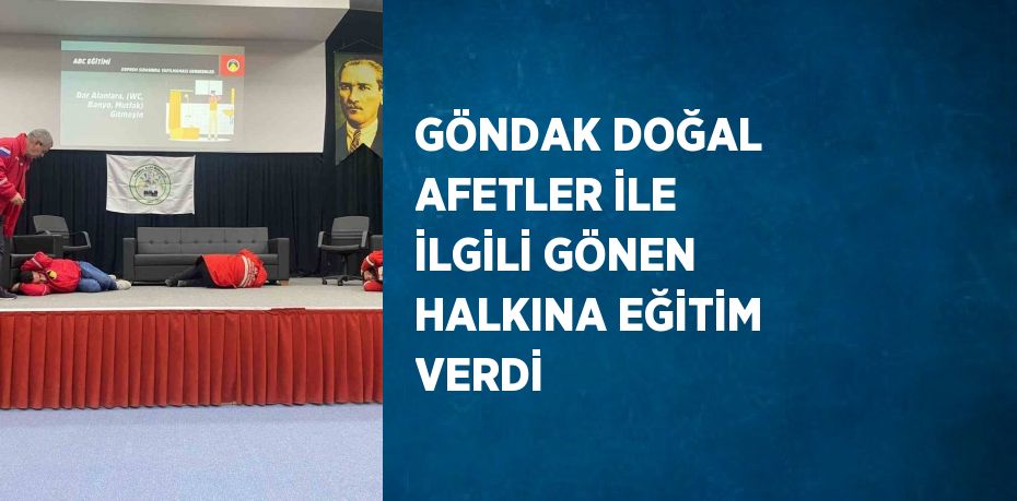 GÖNDAK DOĞAL AFETLER İLE İLGİLİ GÖNEN HALKINA EĞİTİM VERDİ