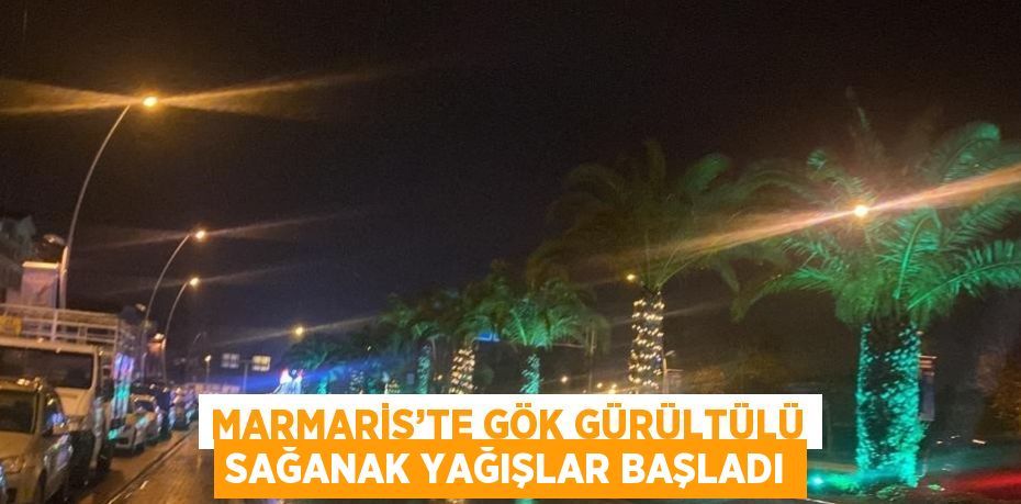 MARMARİS’TE GÖK GÜRÜLTÜLÜ SAĞANAK YAĞIŞLAR BAŞLADI