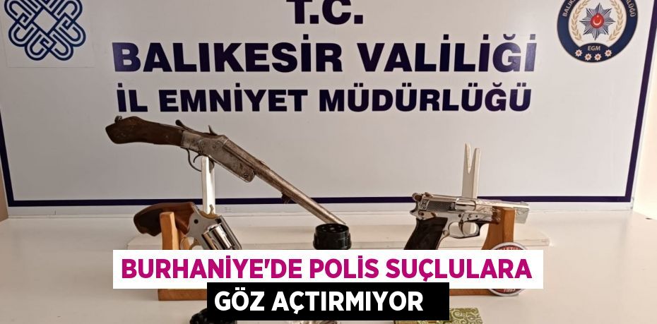 Burhaniye’de Polis suçlulara göz açtırmıyor  