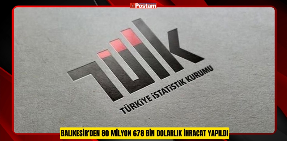 Balıkesir'den 80 milyon 678 bin dolarlık ihracat yapıldı  