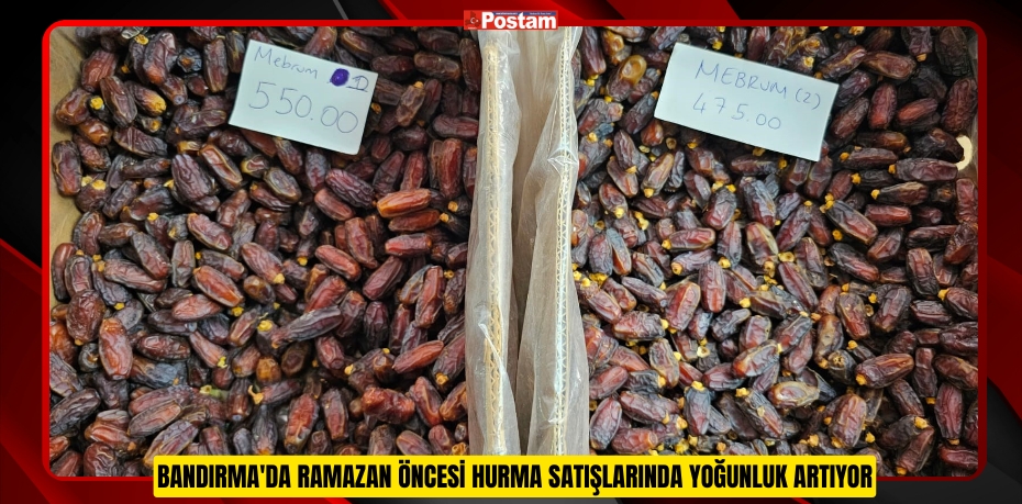 Bandırma'da Ramazan öncesi hurma satışlarında yoğunluk artıyor  