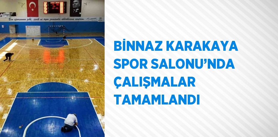 BİNNAZ KARAKAYA SPOR SALONU’NDA ÇALIŞMALAR TAMAMLANDI