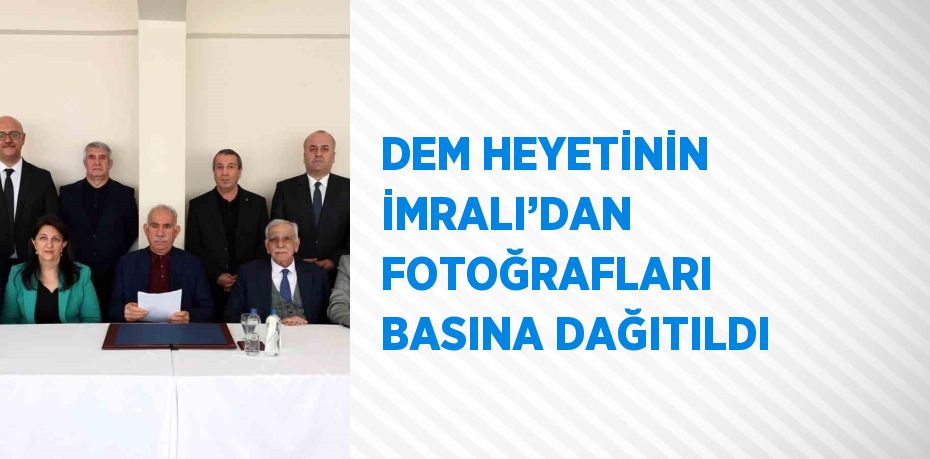 DEM HEYETİNİN İMRALI’DAN FOTOĞRAFLARI BASINA DAĞITILDI