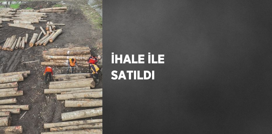 İHALE İLE SATILDI