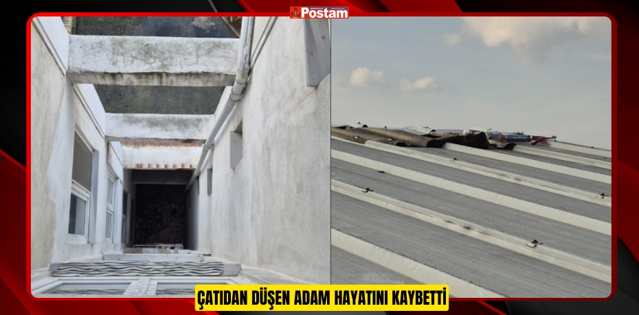 Çatıdan düşen adam hayatını kaybetti  