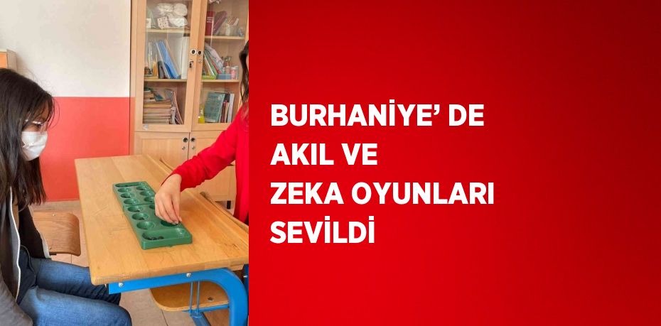 BURHANİYE’ DE AKIL VE ZEKA OYUNLARI SEVİLDİ