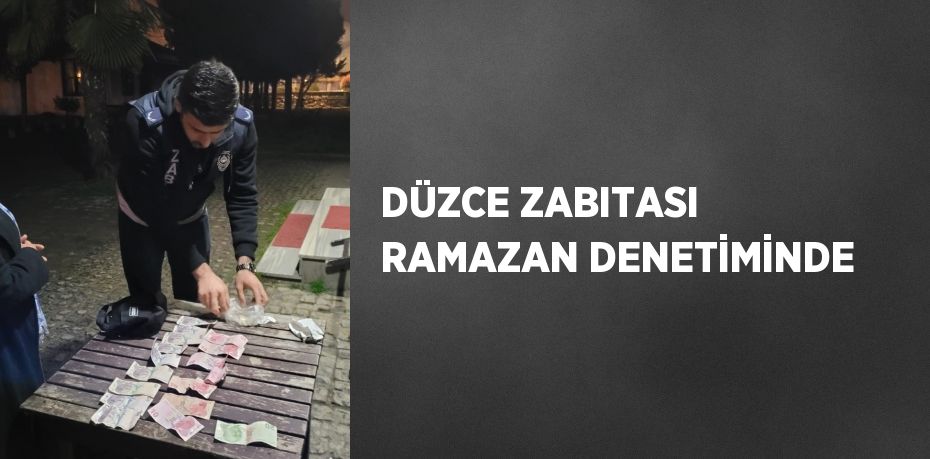 DÜZCE ZABITASI RAMAZAN DENETİMİNDE