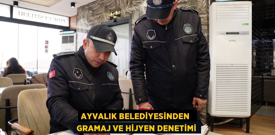 AYVALIK BELEDİYESİNDEN  GRAMAJ VE HİJYEN DENETİMİ