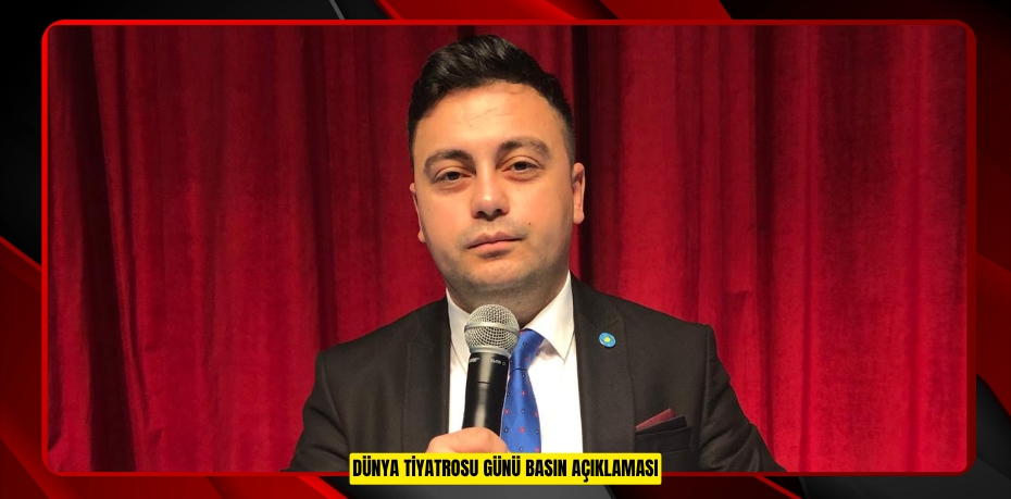 DÜNYA TİYATROSU GÜNÜ BASIN AÇIKLAMASI