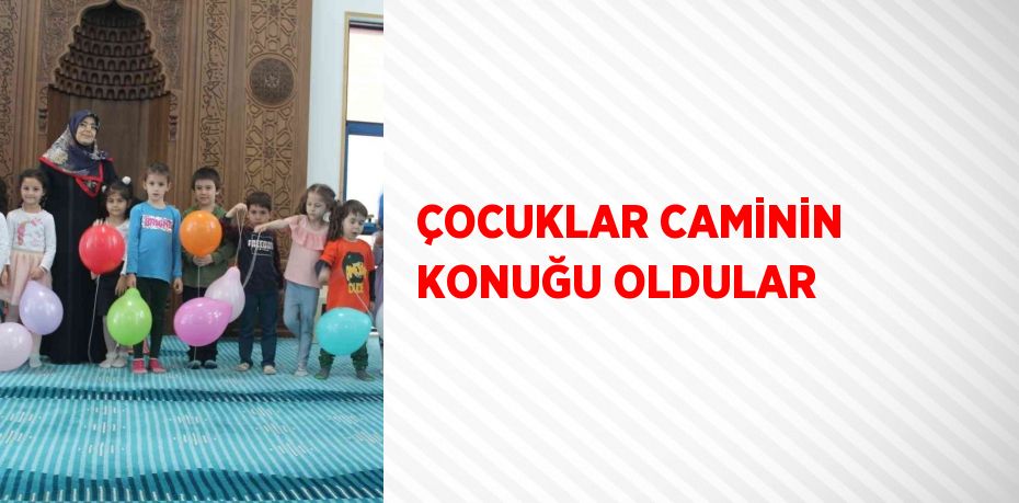 ÇOCUKLAR CAMİNİN KONUĞU OLDULAR