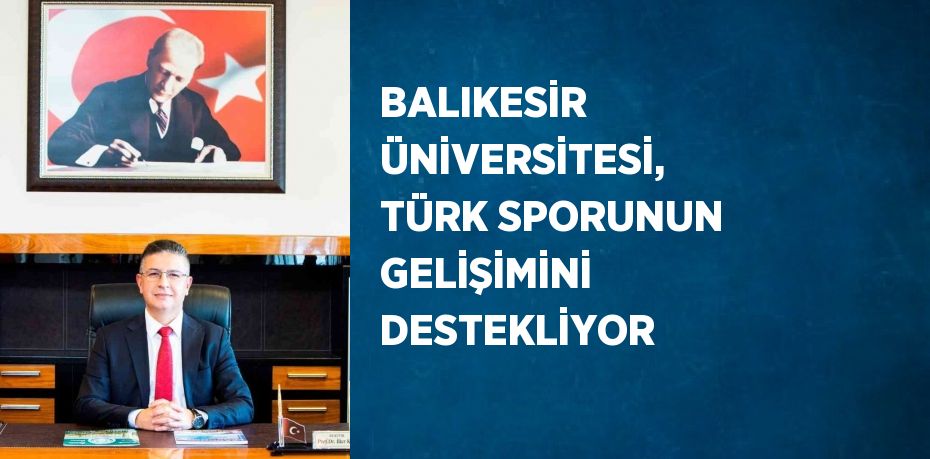 BALIKESİR ÜNİVERSİTESİ, TÜRK SPORUNUN GELİŞİMİNİ DESTEKLİYOR