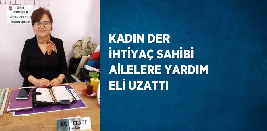 KADIN DER İHTİYAÇ SAHİBİ AİLELERE YARDIM ELİ UZATTI