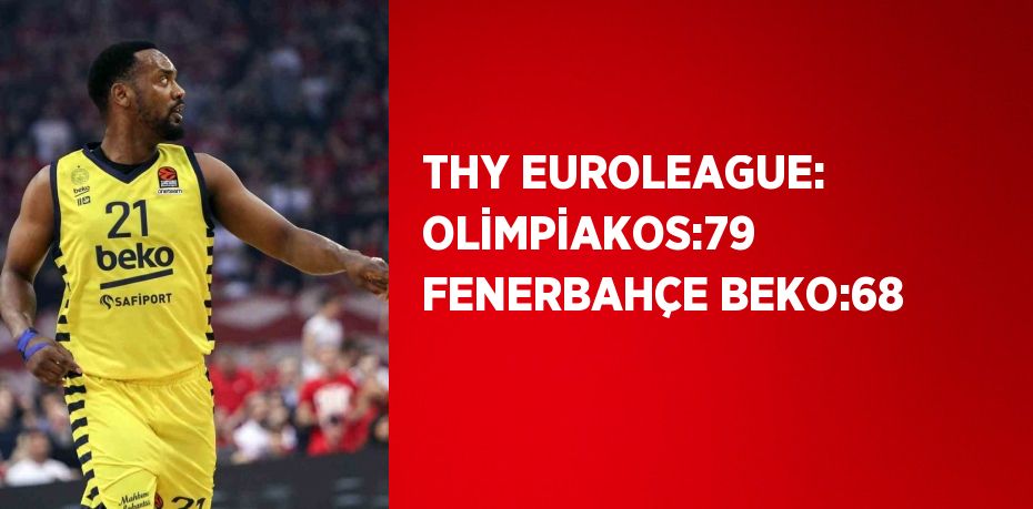 THY EUROLEAGUE: OLİMPİAKOS:79  FENERBAHÇE BEKO:68