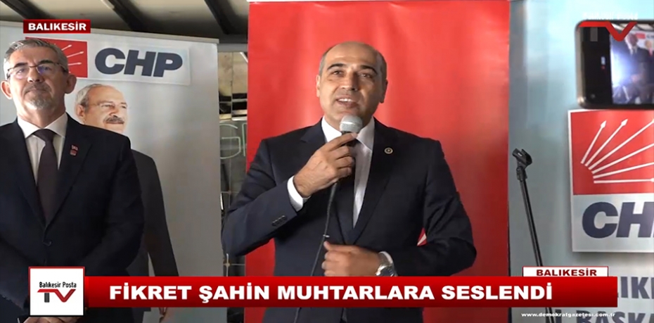 FİKRET ŞAHİN  MUHTARLARA SESLENDİ.