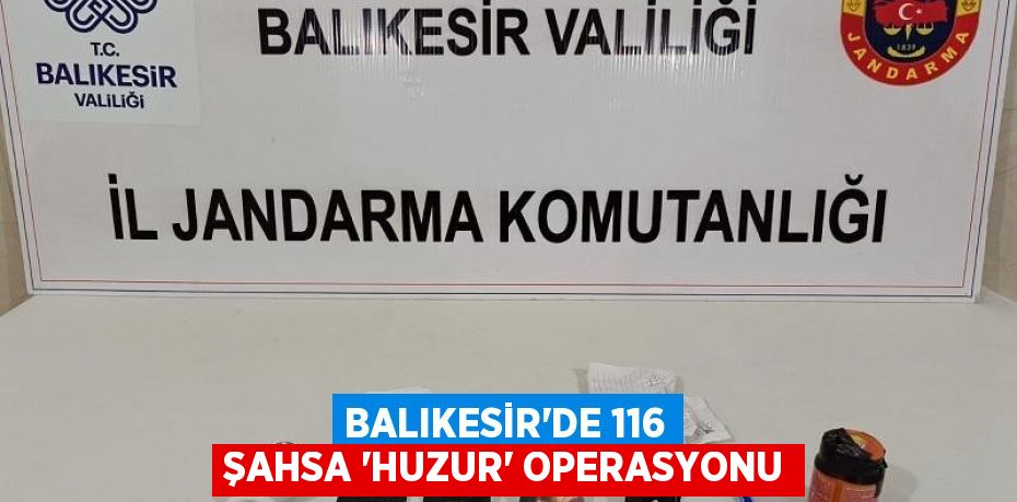 Balıkesir'de 116 şahsa 'Huzur' operasyonu