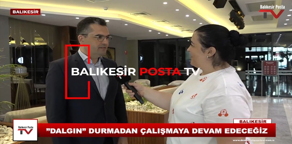 DALGIN "DURMADAN ÇALIŞMAYA DEVAM EDECEĞİZ"