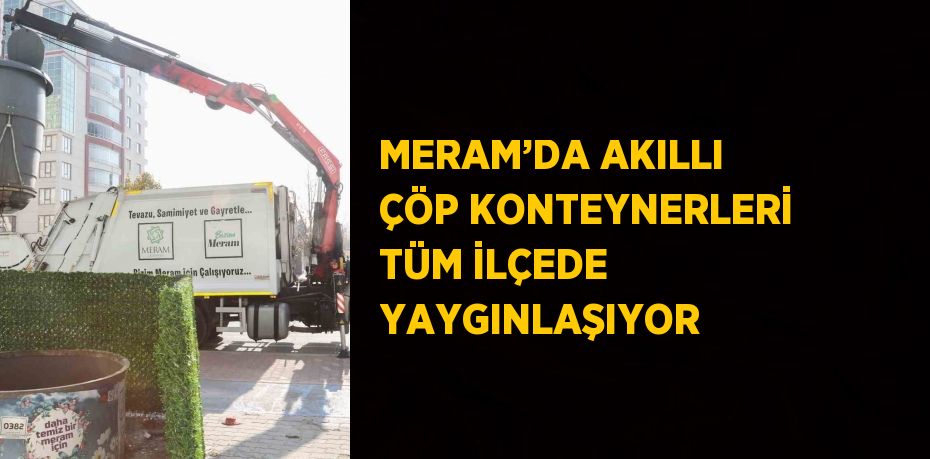 MERAM’DA AKILLI ÇÖP KONTEYNERLERİ TÜM İLÇEDE YAYGINLAŞIYOR