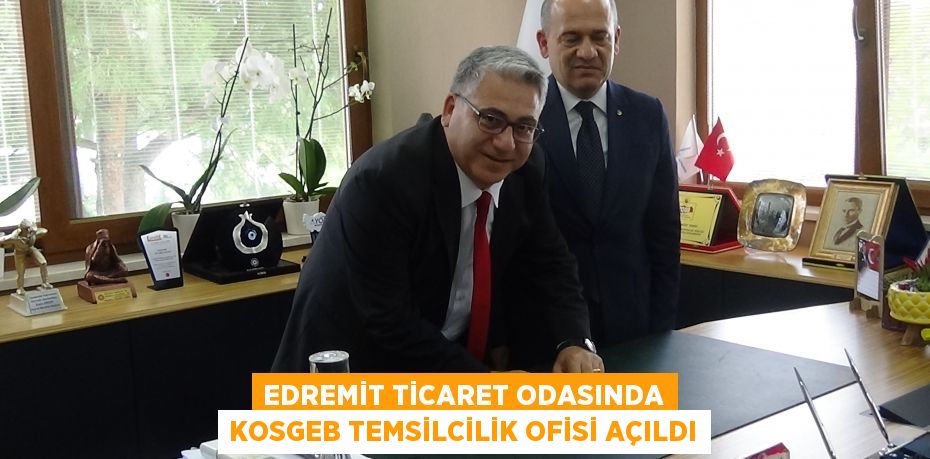Edremit Ticaret Odasında KOSGEB Temsilcilik Ofisi açıldı