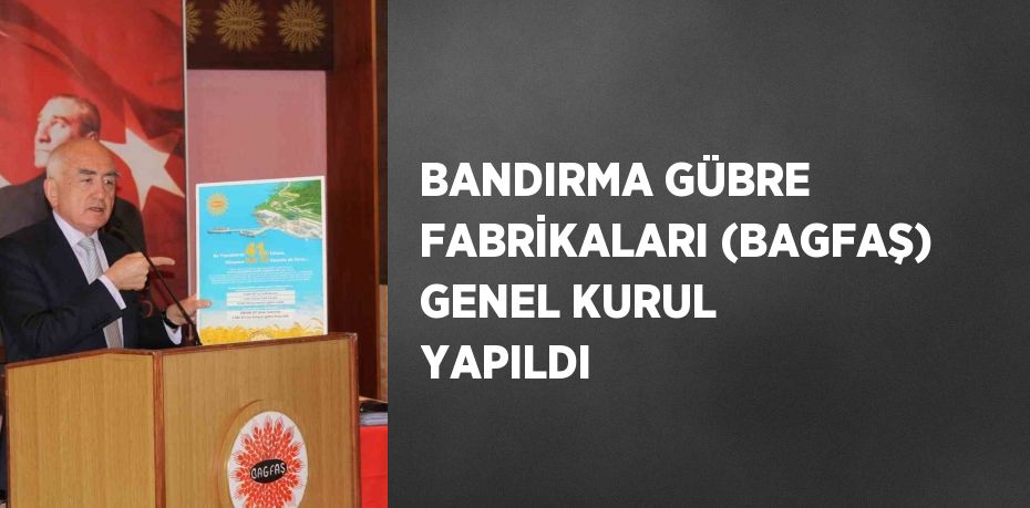 BANDIRMA GÜBRE FABRİKALARI (BAGFAŞ) GENEL KURUL YAPILDI