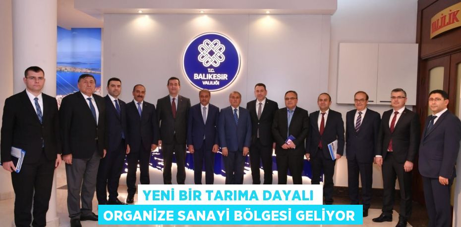 Yeni Bir Tarıma Dayalı Organize Sanayi Bölgesi Geliyor