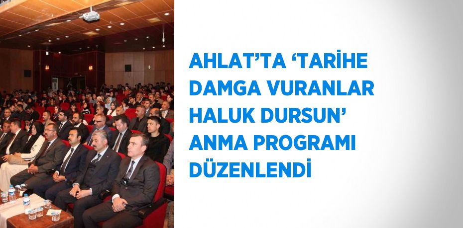 AHLAT’TA ‘TARİHE DAMGA VURANLAR HALUK DURSUN’ ANMA PROGRAMI DÜZENLENDİ