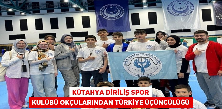 KÜTAHYA DİRİLİŞ SPOR KULÜBÜ OKÇULARINDAN TÜRKİYE ÜÇÜNCÜLÜĞÜ