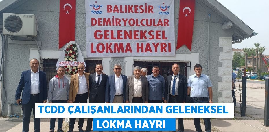 TCDD çalışanlarından geleneksel lokma hayrı  