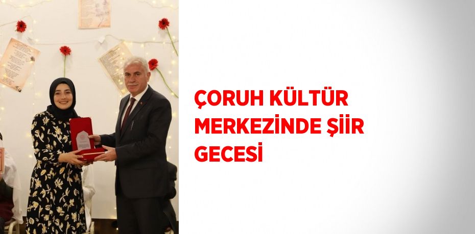 ÇORUH KÜLTÜR MERKEZİNDE ŞİİR GECESİ