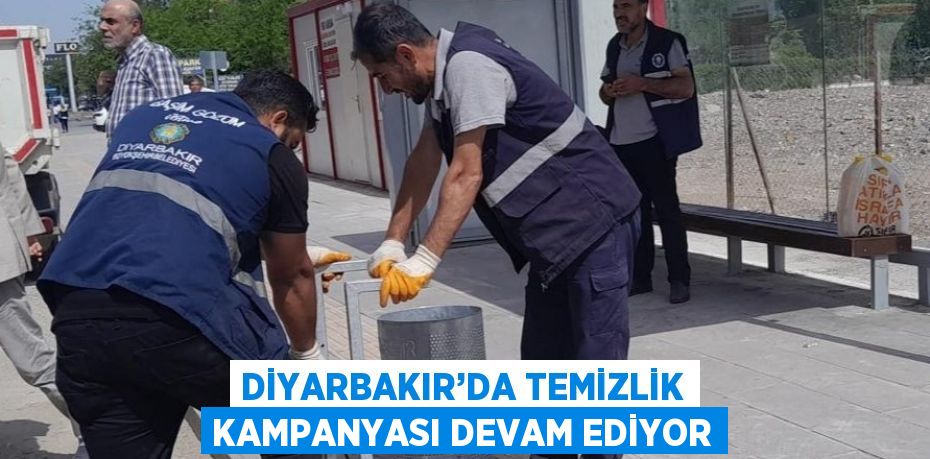 DİYARBAKIR’DA TEMİZLİK KAMPANYASI DEVAM EDİYOR