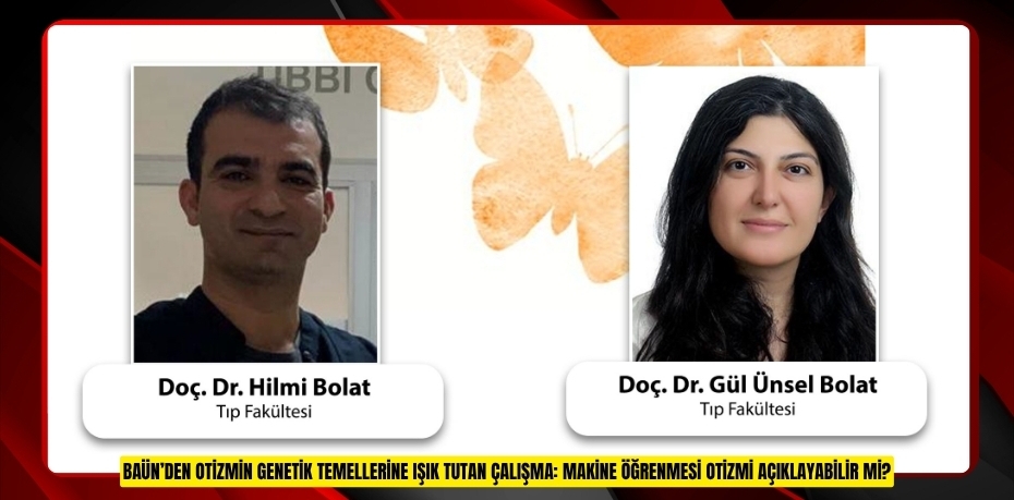 BAÜN’DEN OTİZMİN GENETİK TEMELLERİNE IŞIK TUTAN ÇALIŞMA: MAKİNE ÖĞRENMESİ OTİZMİ AÇIKLAYABİLİR Mİ?