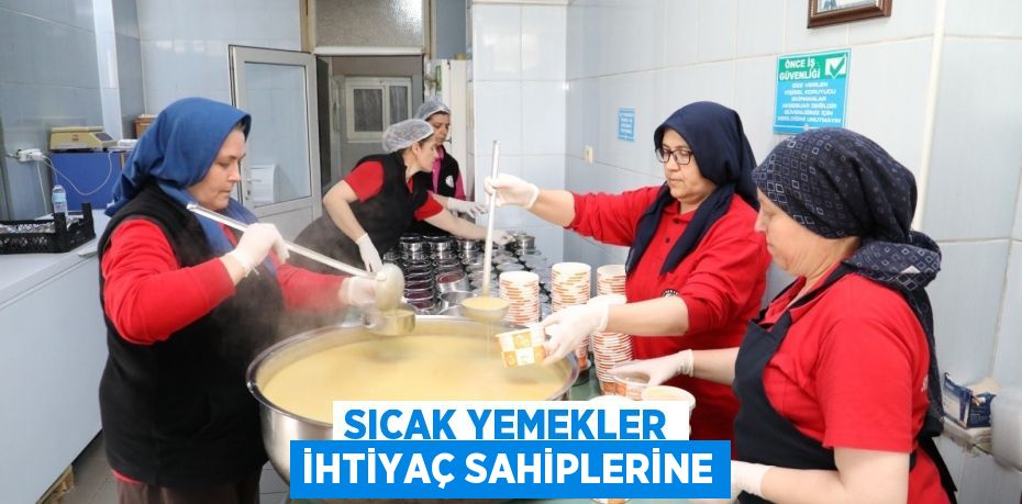 SICAK YEMEKLER İHTİYAÇ SAHİPLERİNE