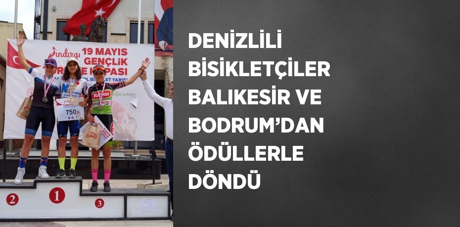 DENİZLİLİ BİSİKLETÇİLER BALIKESİR VE BODRUM’DAN ÖDÜLLERLE DÖNDÜ