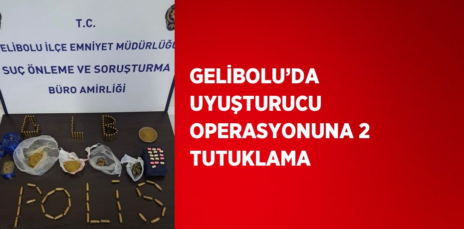 GELİBOLU’DA UYUŞTURUCU OPERASYONUNA 2 TUTUKLAMA