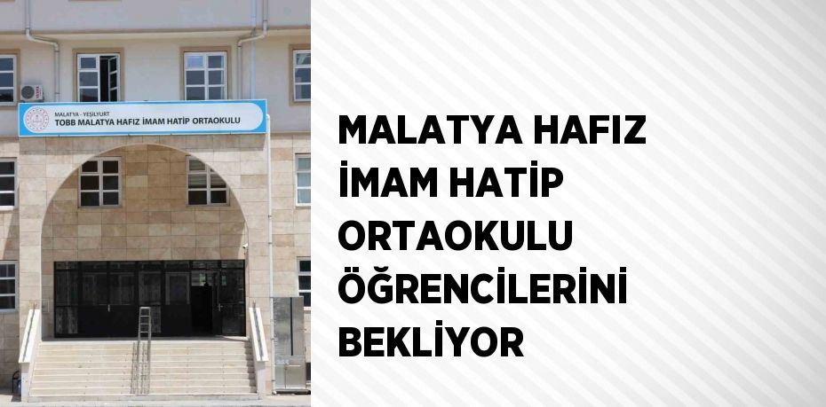 MALATYA HAFIZ İMAM HATİP ORTAOKULU ÖĞRENCİLERİNİ BEKLİYOR