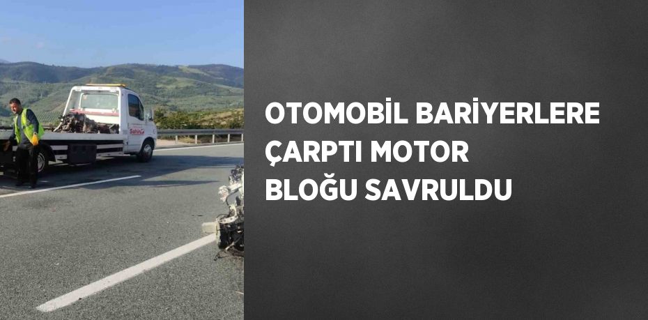 OTOMOBİL BARİYERLERE ÇARPTI MOTOR BLOĞU SAVRULDU