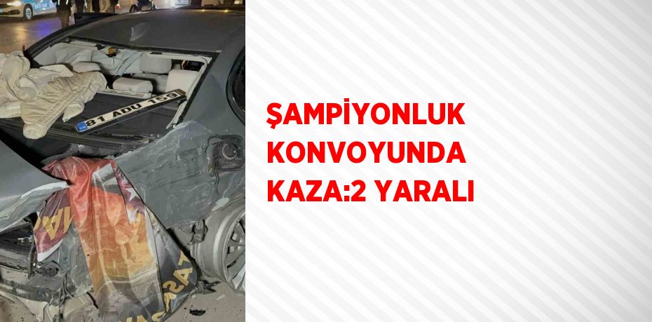 ŞAMPİYONLUK KONVOYUNDA KAZA:2 YARALI