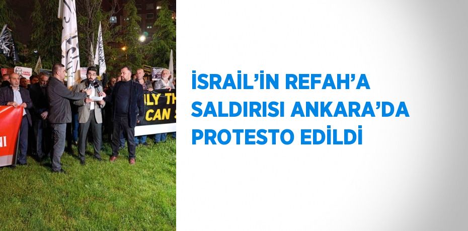 İSRAİL’İN REFAH’A SALDIRISI ANKARA’DA PROTESTO EDİLDİ