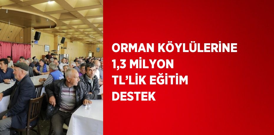 ORMAN KÖYLÜLERİNE 1,3 MİLYON TL’LİK EĞİTİM DESTEK