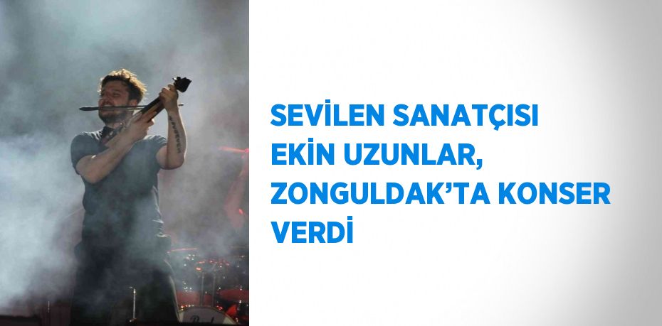 SEVİLEN SANATÇISI EKİN UZUNLAR, ZONGULDAK’TA KONSER VERDİ