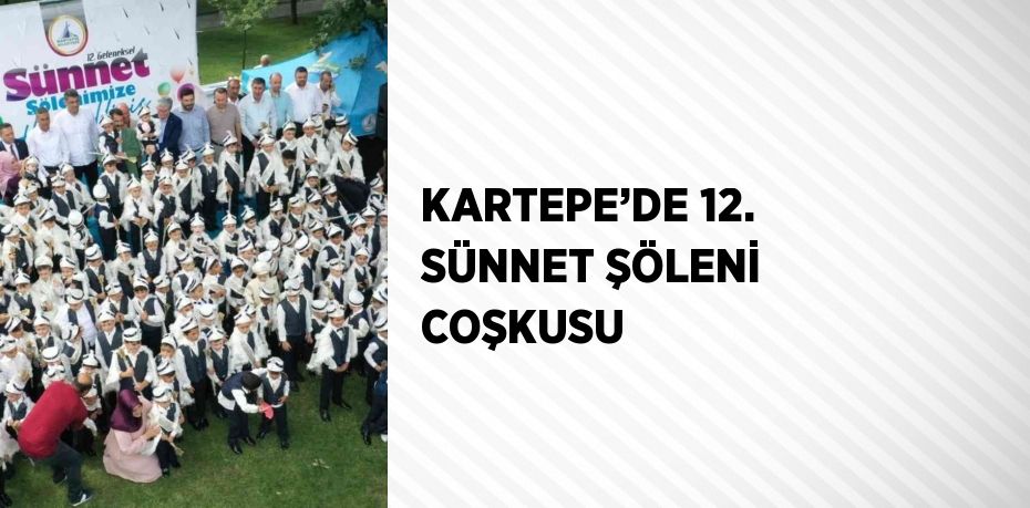 KARTEPE’DE 12. SÜNNET ŞÖLENİ COŞKUSU