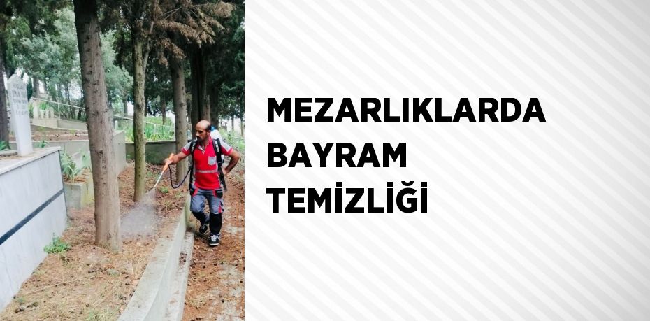 MEZARLIKLARDA BAYRAM TEMİZLİĞİ