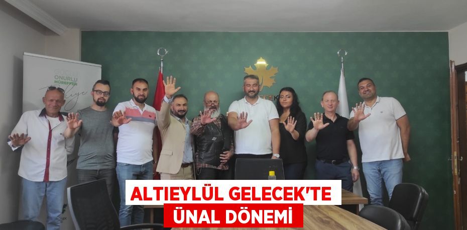 ALTIEYLÜL GELECEK’TE  ÜNAL DÖNEMİ