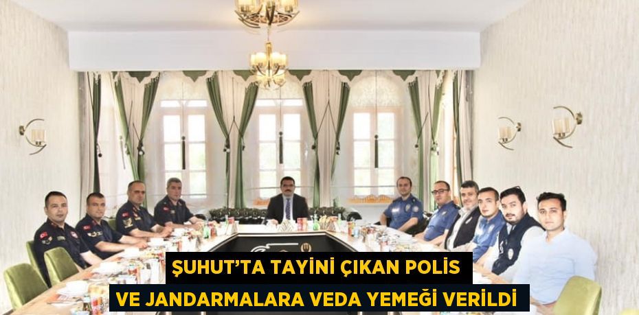 ŞUHUT’TA TAYİNİ ÇIKAN POLİS VE JANDARMALARA VEDA YEMEĞİ VERİLDİ