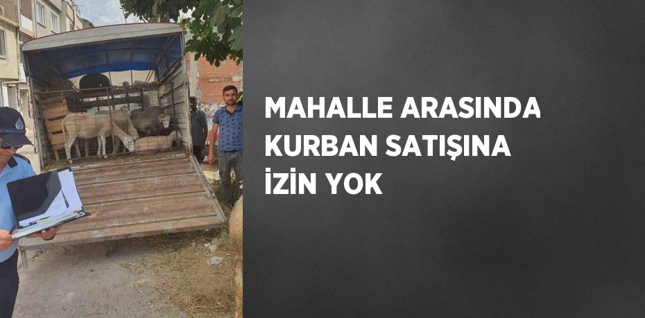 MAHALLE ARASINDA KURBAN SATIŞINA İZİN YOK